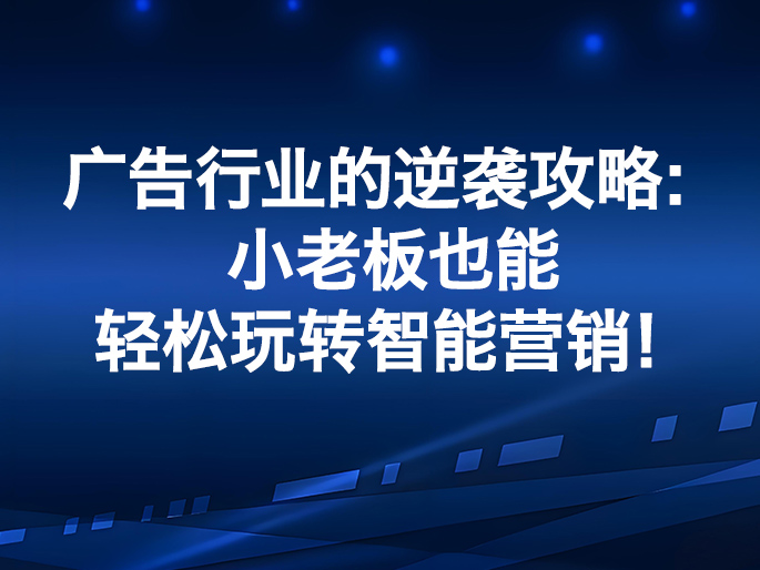 广告行业的AI逆袭攻略：小老板也能轻松玩转智能营销！