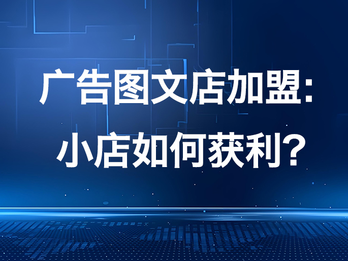 广告图文店加盟:小店如何获利？