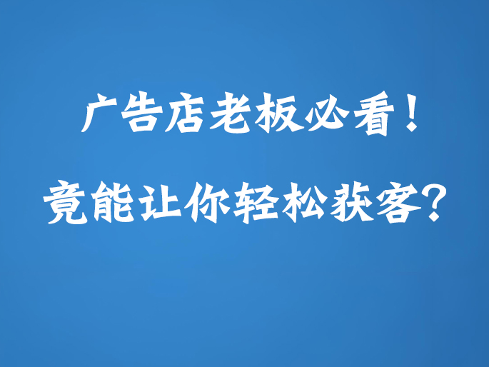 广告店老板必看！竟能让你轻松获客？