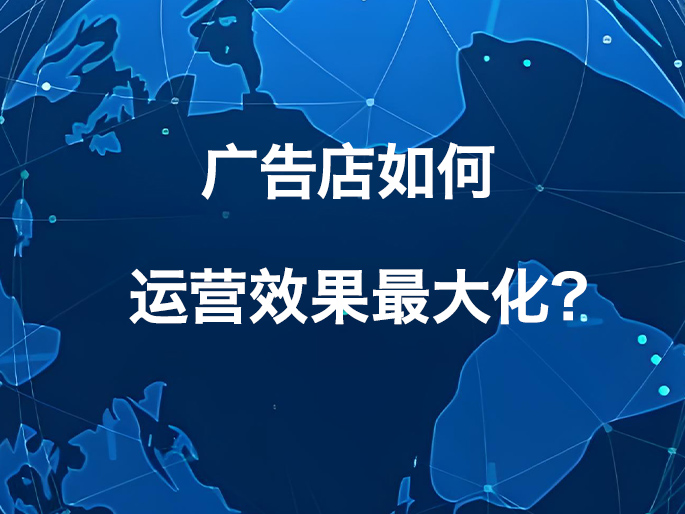 广告店如何运营效果最大化？