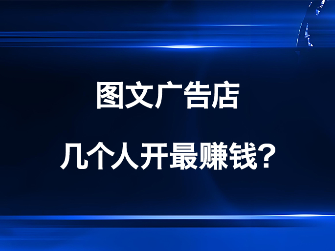 图文广告店几个人开最赚钱？