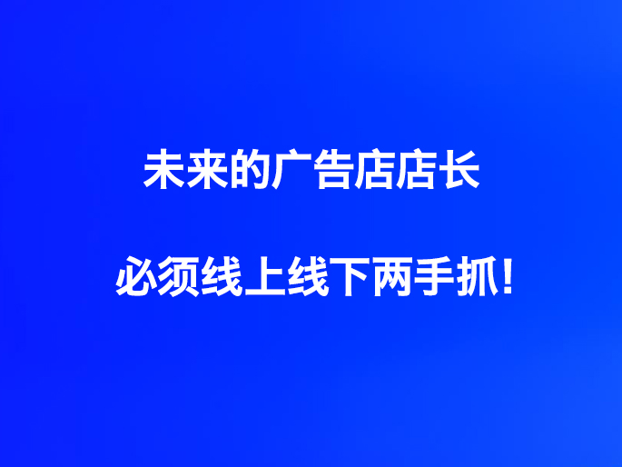 未来的广告店店长必须线上线下两手抓！