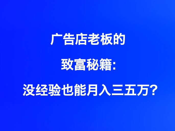 广告店老板的致富秘籍：没经验也能月入三五万？