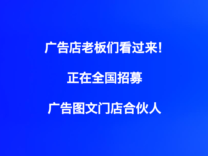 广告店老板们看过来！正在全国招募广告图文门店合伙人